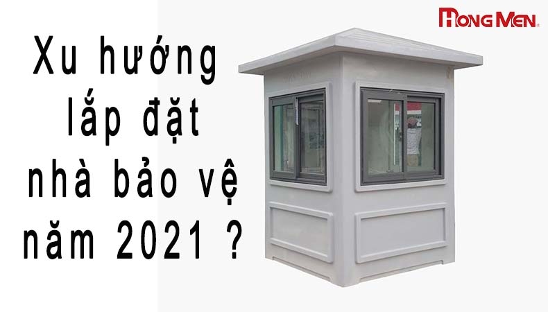 Xu hướng lắp đặt nhà bảo vệ năm 2021